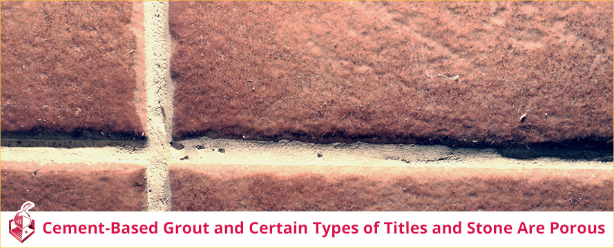 Cement-Based Grout and Certain Types of Tiles and Stone Are Porous